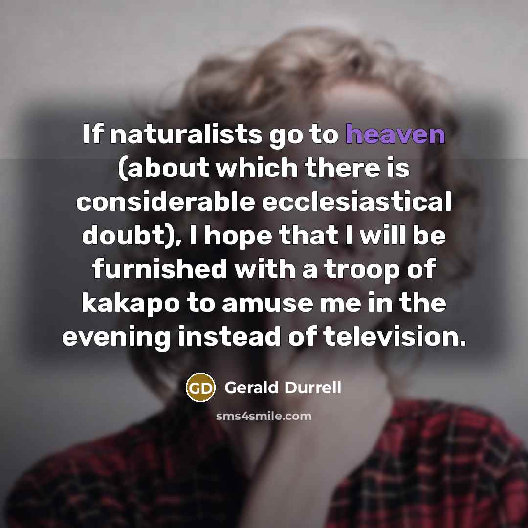 “If naturalists go to heaven (about which there is considerable…” quote by Gerald Durrell