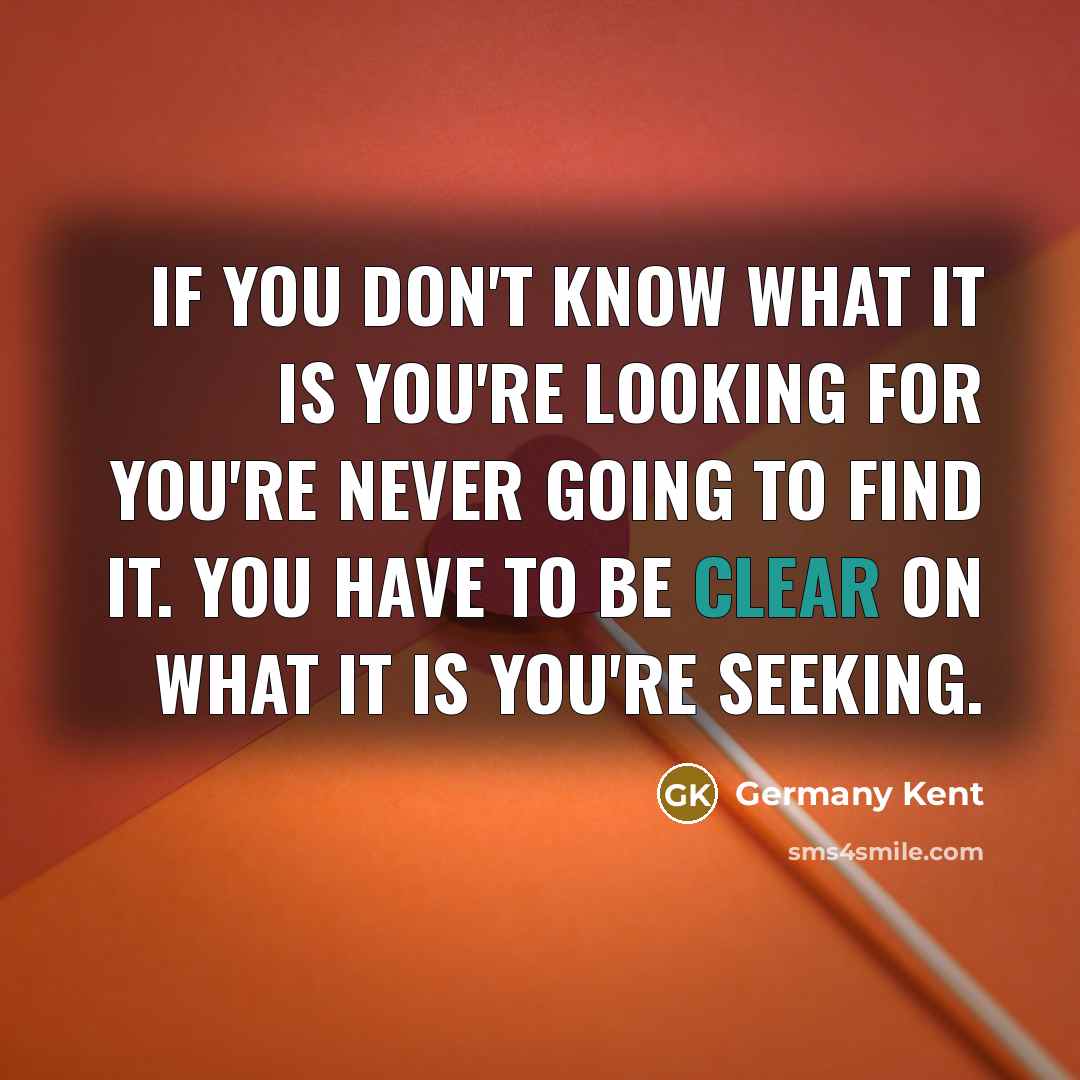 “If you don't know what it is you're looking for…” quote by Germany Kent
