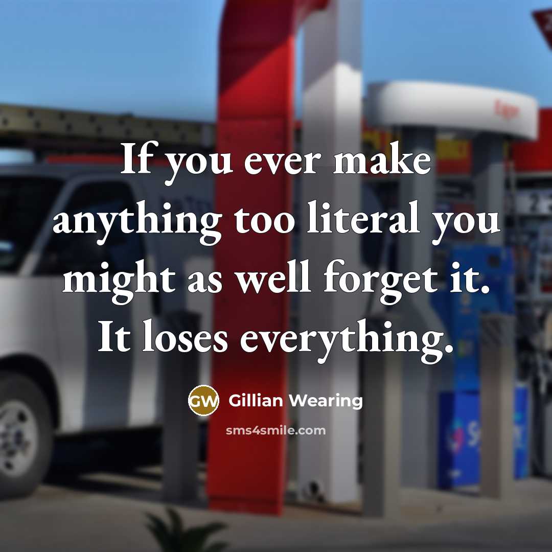 “If you ever make anything too literal you might as…” quote by Gillian Wearing
