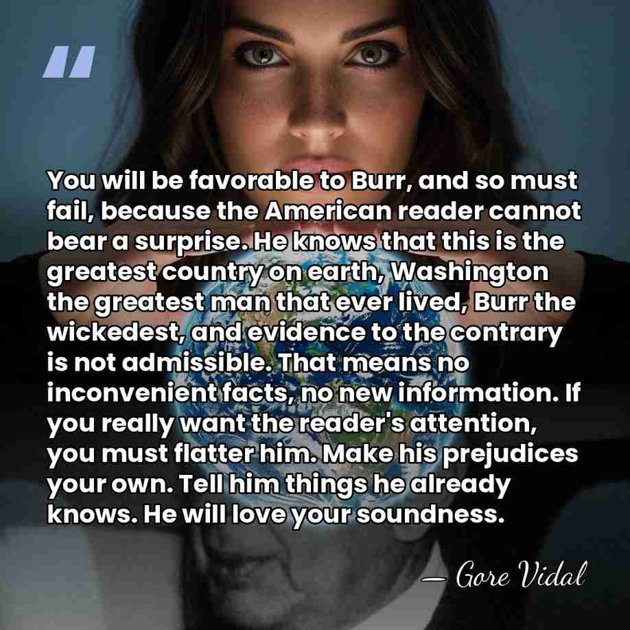 You will be favorable to Burr, and so must fail, because the&hellip; - Gore Vidal
