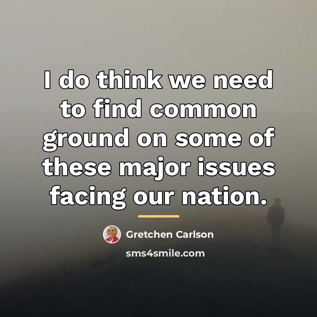 “I do think we need to find common ground on…” quote by Gretchen Carlson