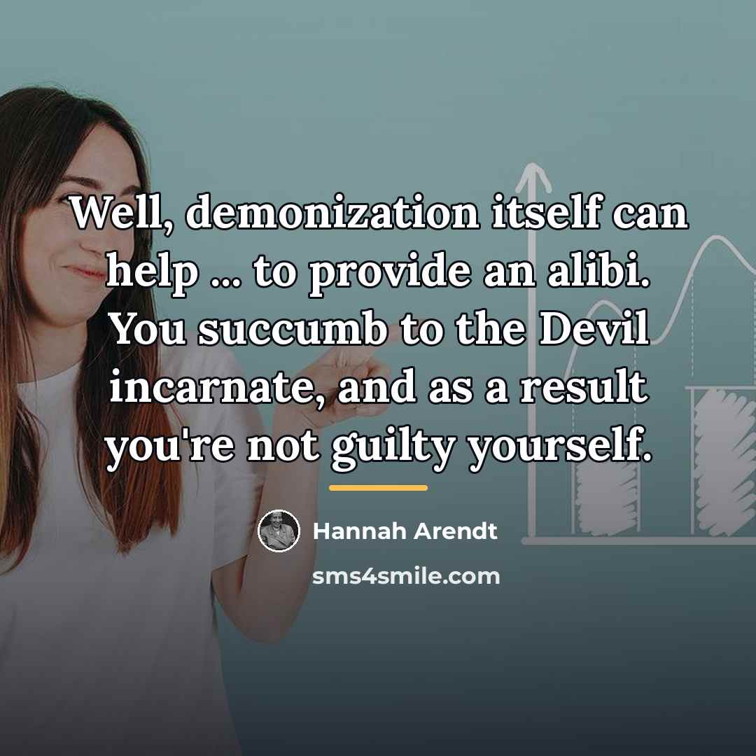 “Well, demonization itself can help ... to provide an alibi.…” quote by Hannah Arendt