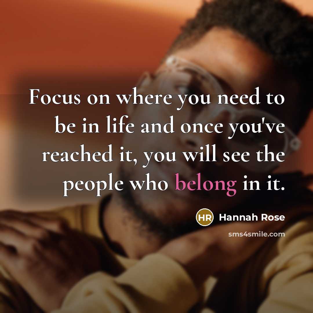 “Focus on where you need to be in life and…” quote by Hannah Rose
