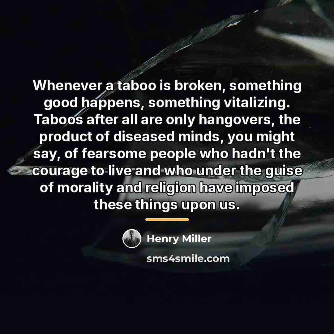 “Whenever a taboo is broken, something good happens, something vitalizing.…” quote by Henry Miller