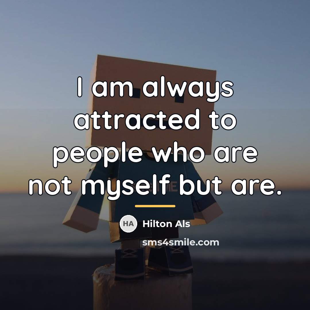“I am always attracted to people who are not myself…” quote by Hilton Als