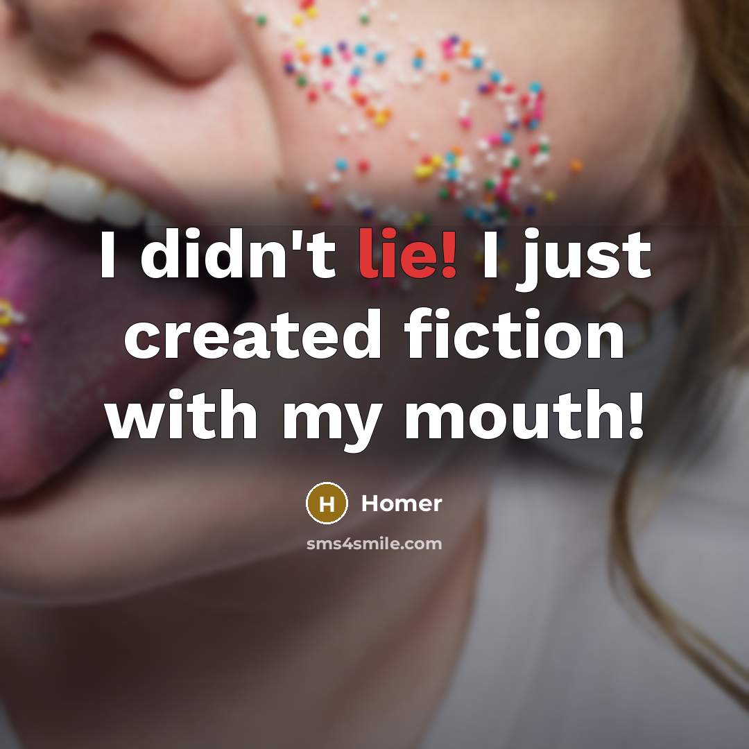 “I didn't lie! I just created fiction with my mouth!…” quote by Homer