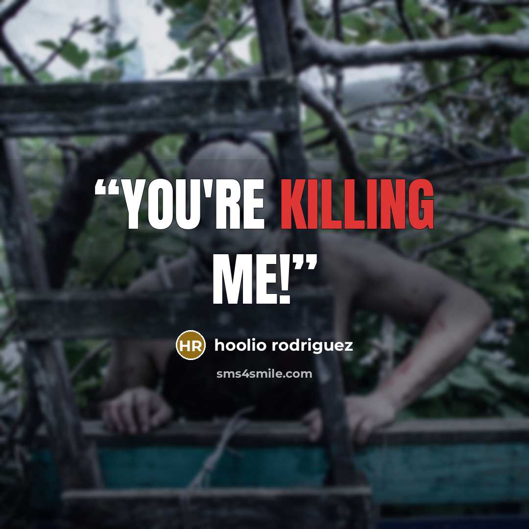 “you're killing me!” quote by hoolio rodriguez