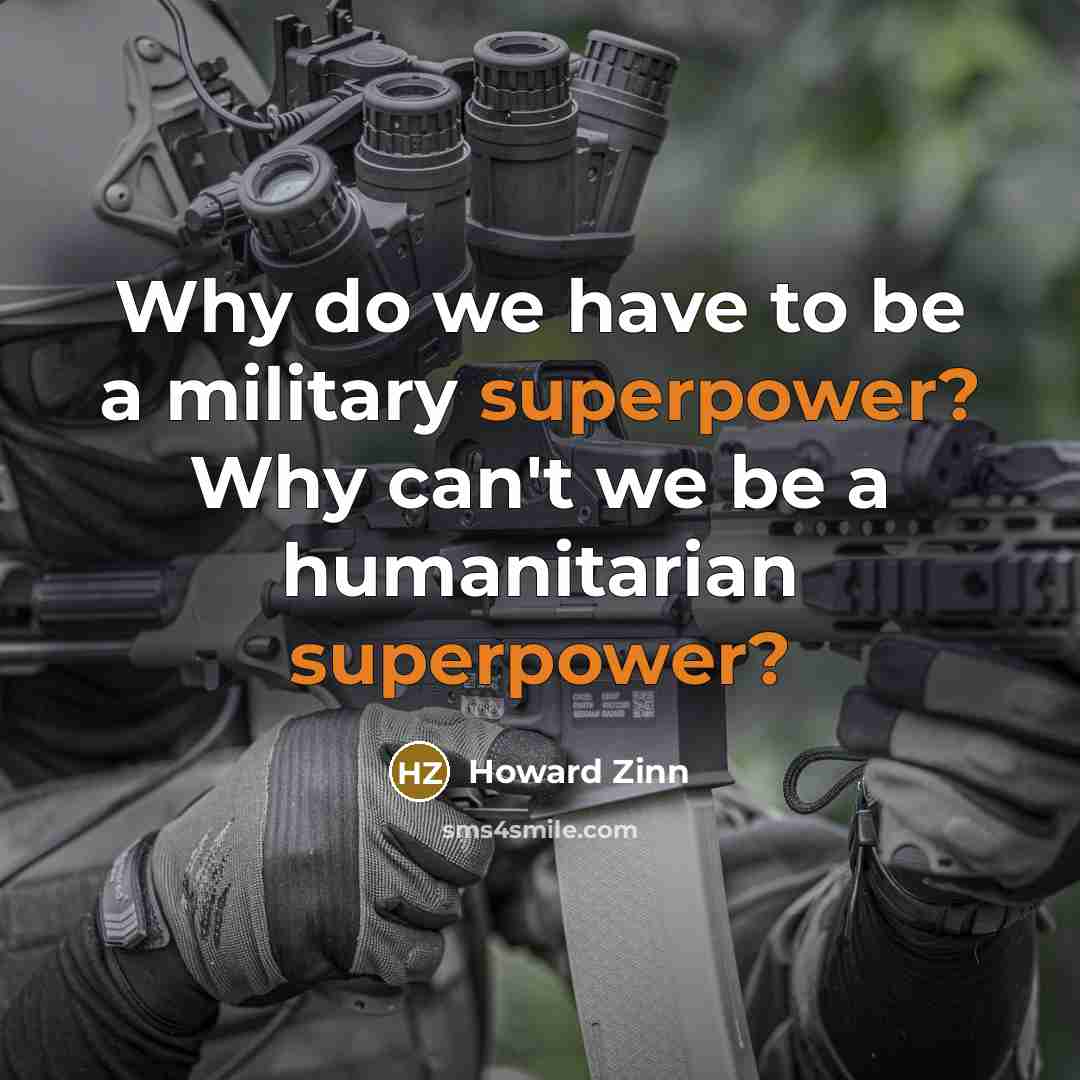 “Why do we have to be a military superpower? Why…” quote by Howard Zinn