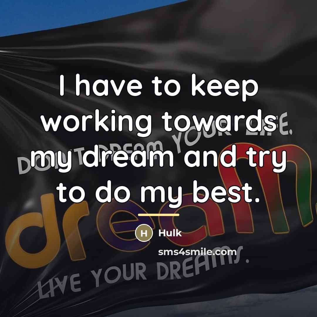 “I have to keep working towards my dream and try…” quote by Hulk
