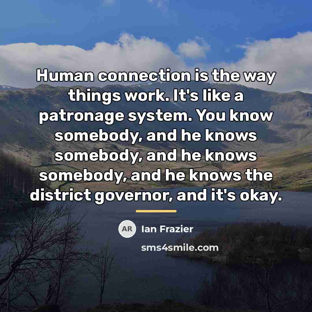 “Human connection is the way things work. It's like a…” quote by Ian Frazier