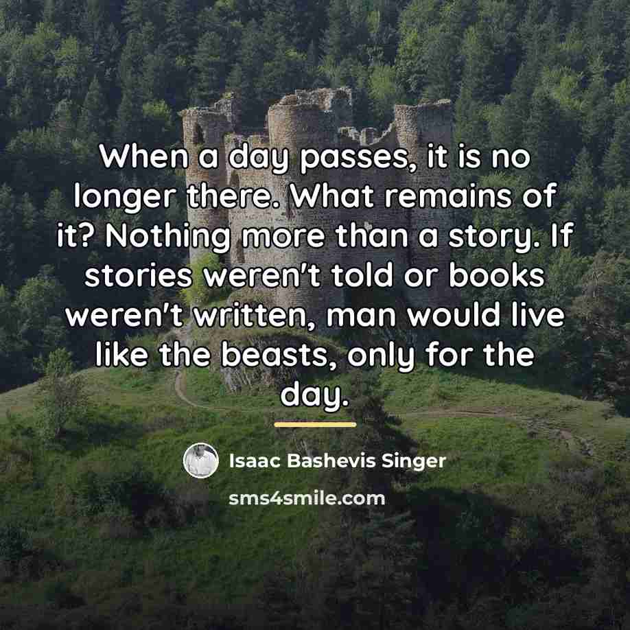 “When a day passes, it is no longer there. What…” quote by Isaac Bashevis Singer