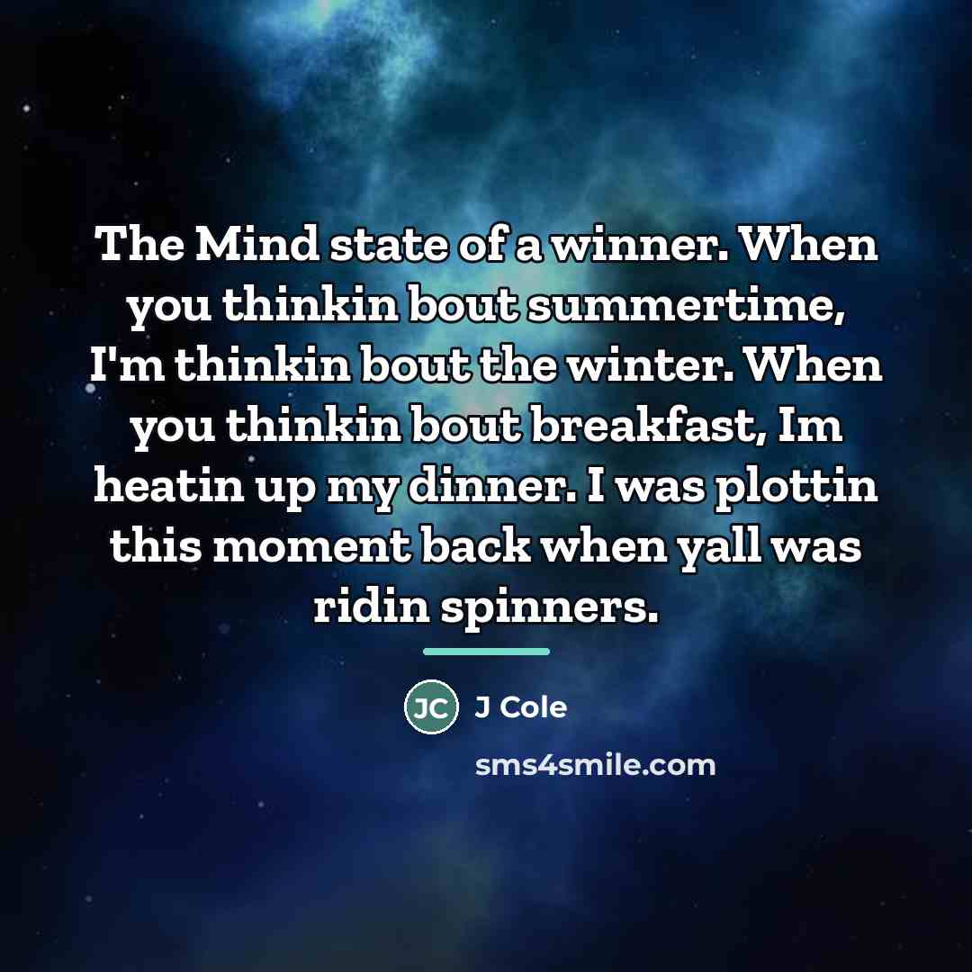 “The Mind state of a winner. When you thinkin bout…” quote by J Cole