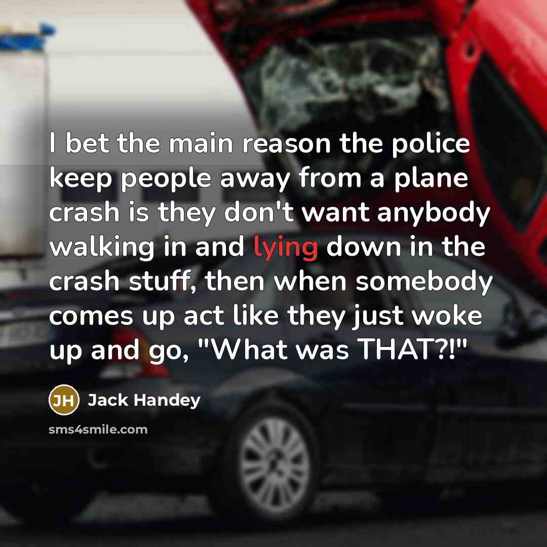“I bet the main reason the police keep people away…” quote by Jack Handey
