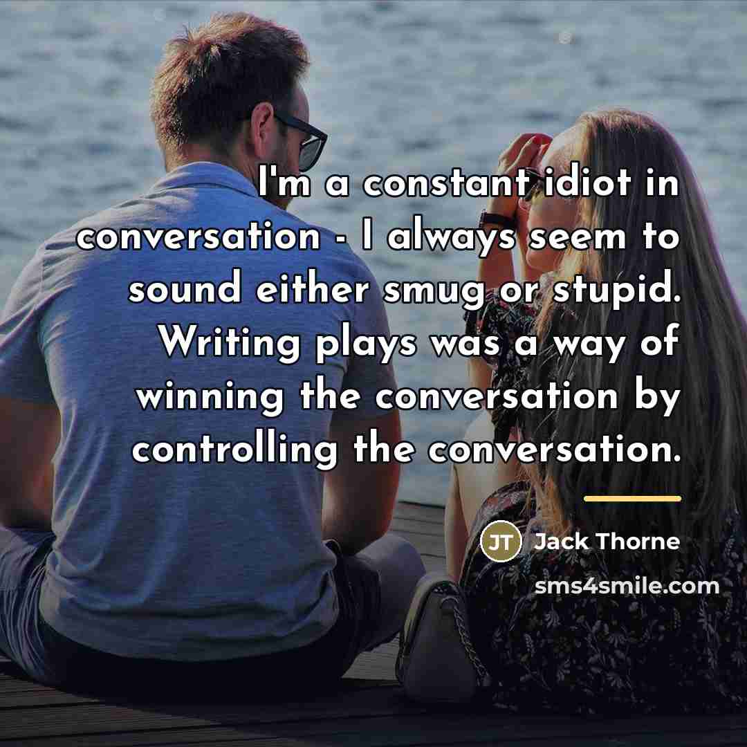 “I'm a constant idiot in conversation - I always seem…” quote by Jack Thorne