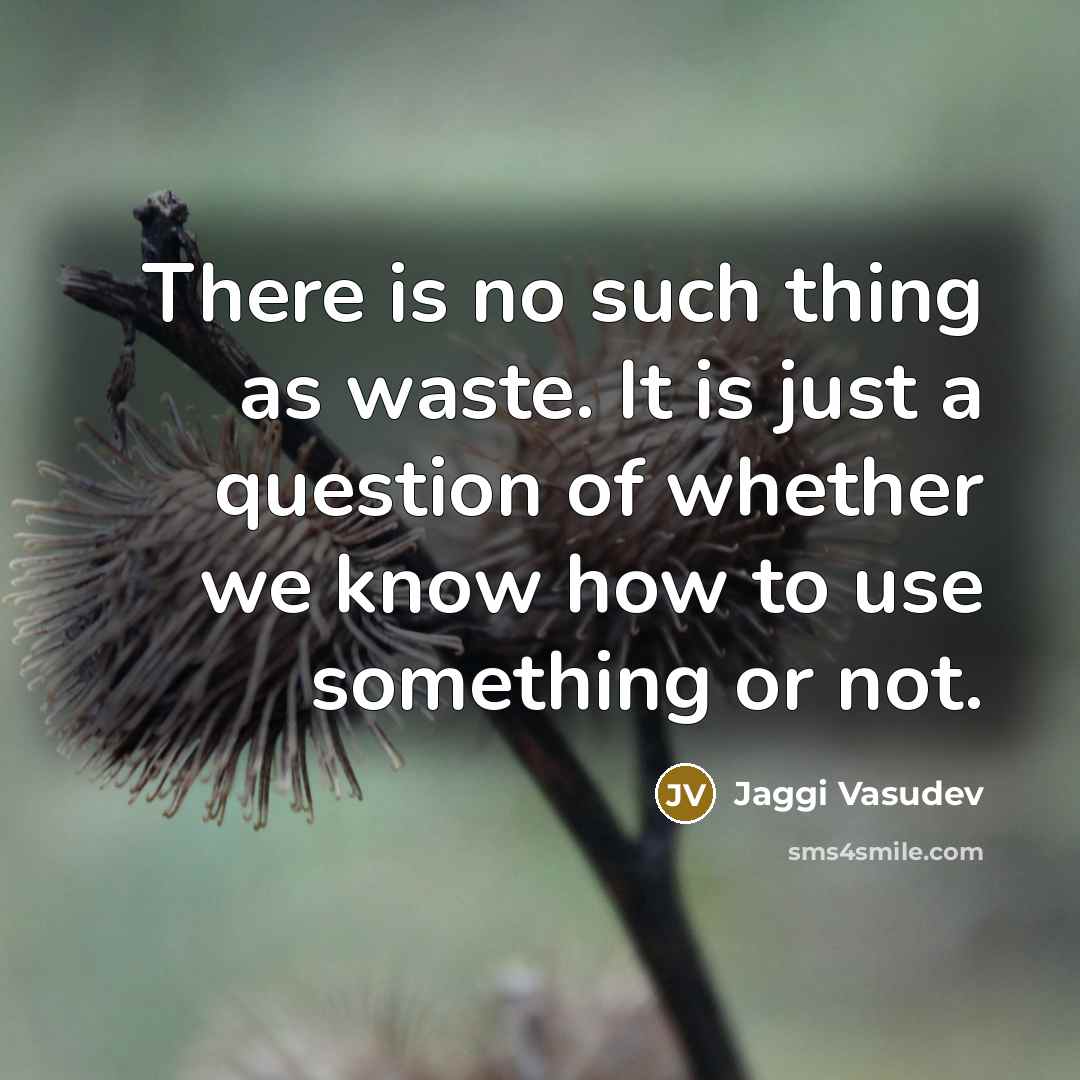 “There is no such thing as waste. It is just…” quote by Jaggi Vasudev