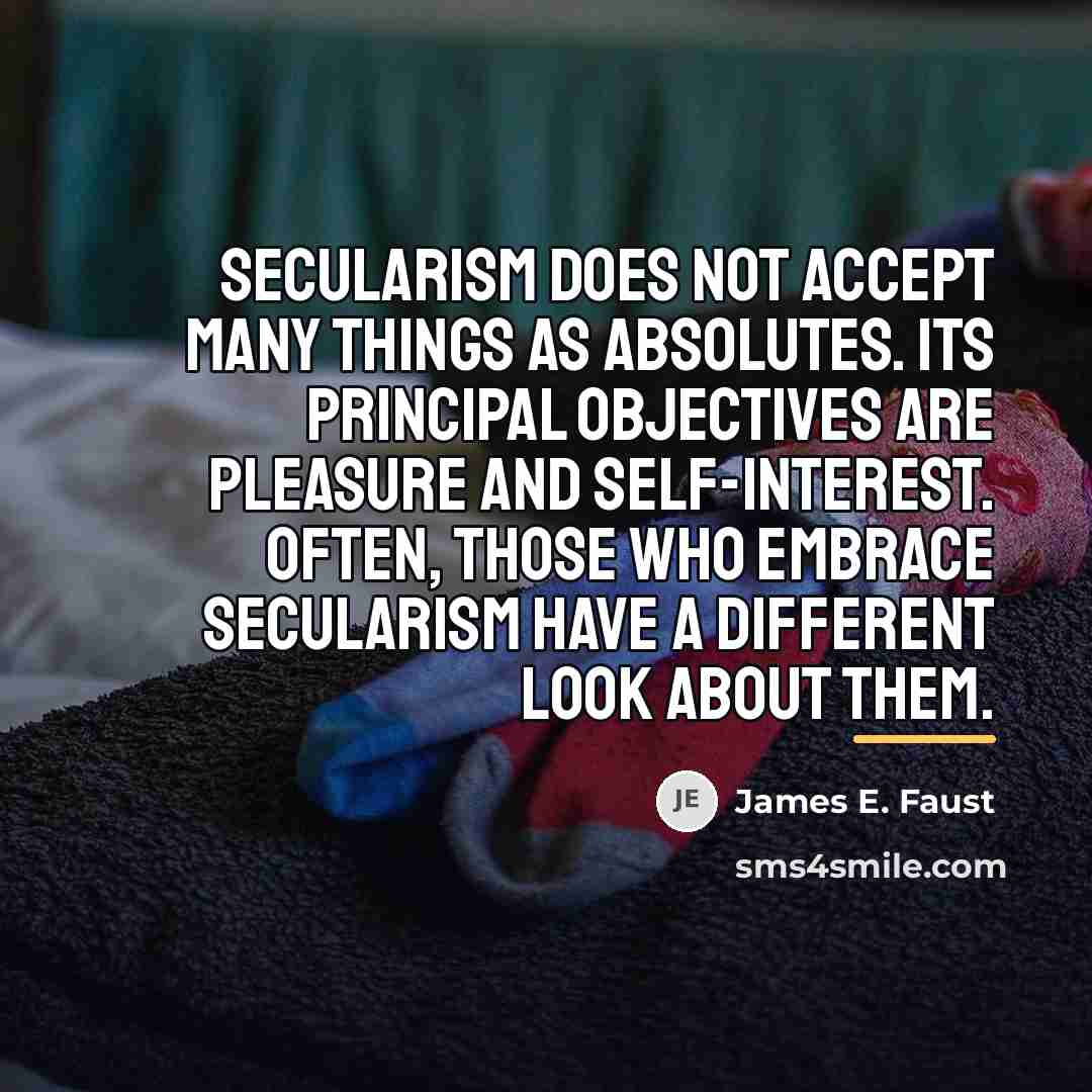 “Secularism does not accept many things as absolutes. Its principal…” quote by James E. Faust