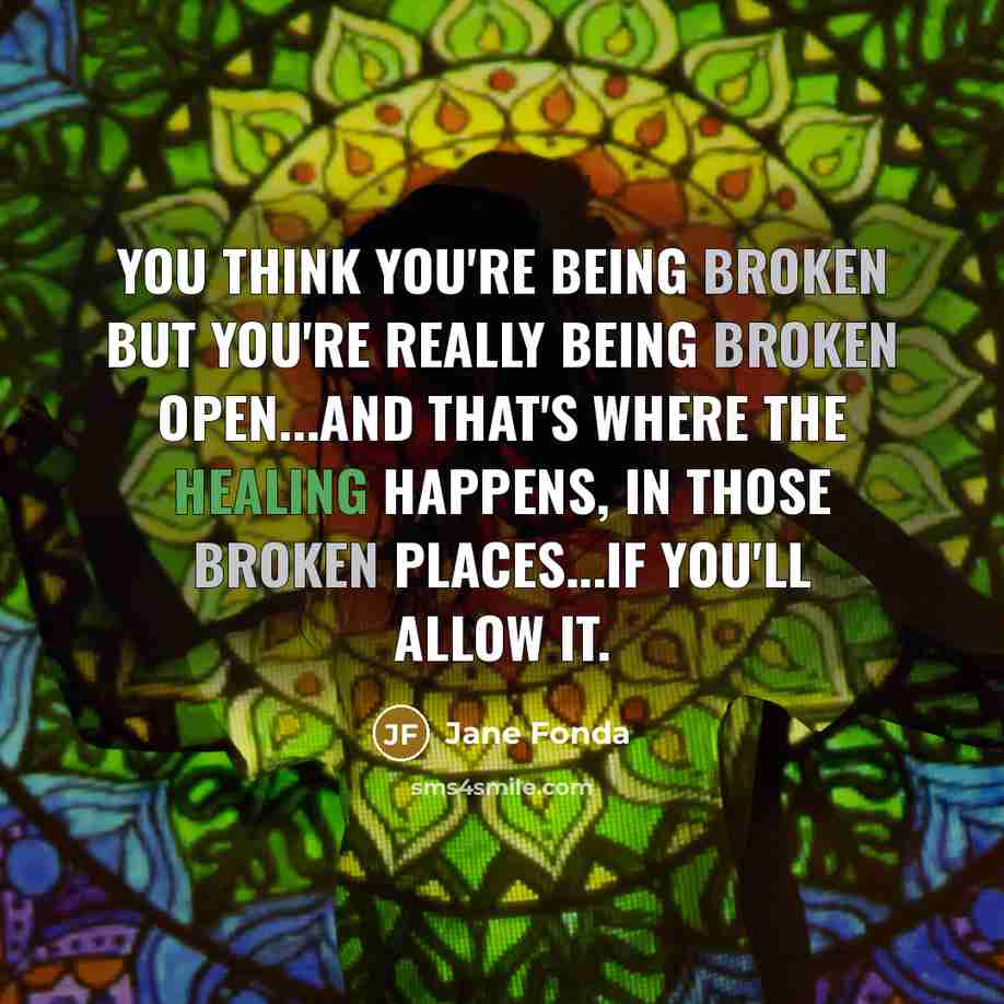 “You think you're being broken but you're really being broken…” quote by Jane Fonda