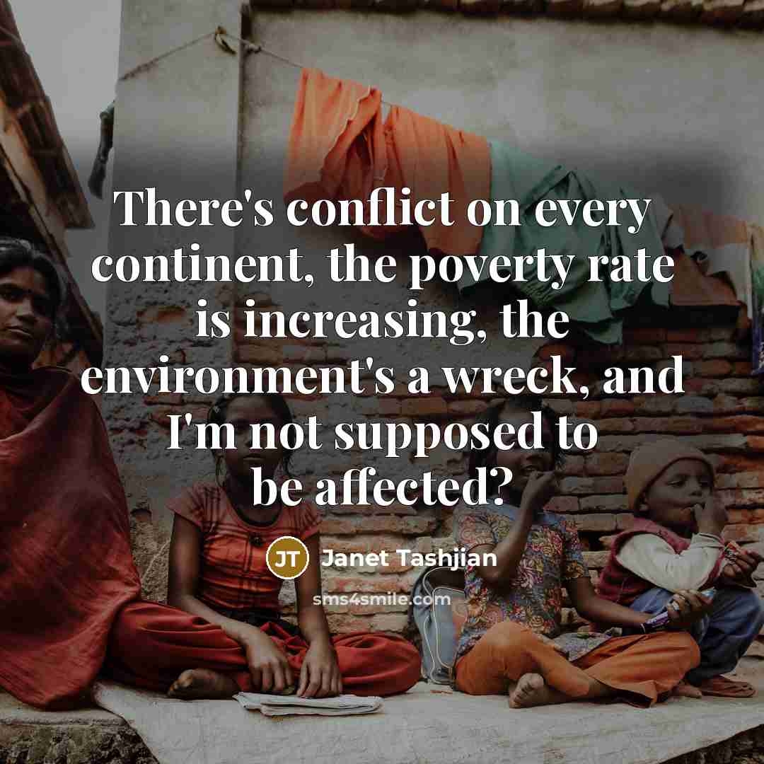 “There's conflict on every continent, the poverty rate is increasing,…” quote by Janet Tashjian