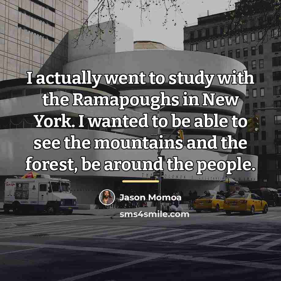 “I actually went to study with the Ramapoughs in New…” quote by Jason Momoa