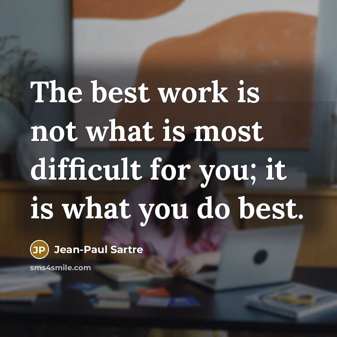 “The best work is not what is most difficult for…” quote by Jean-Paul Sartre