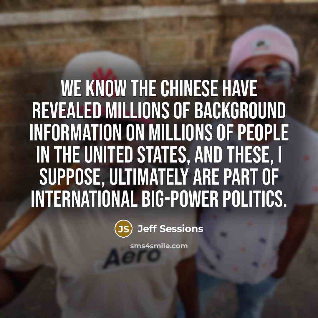 “We know the Chinese have revealed millions of background information…” quote by Jeff Sessions