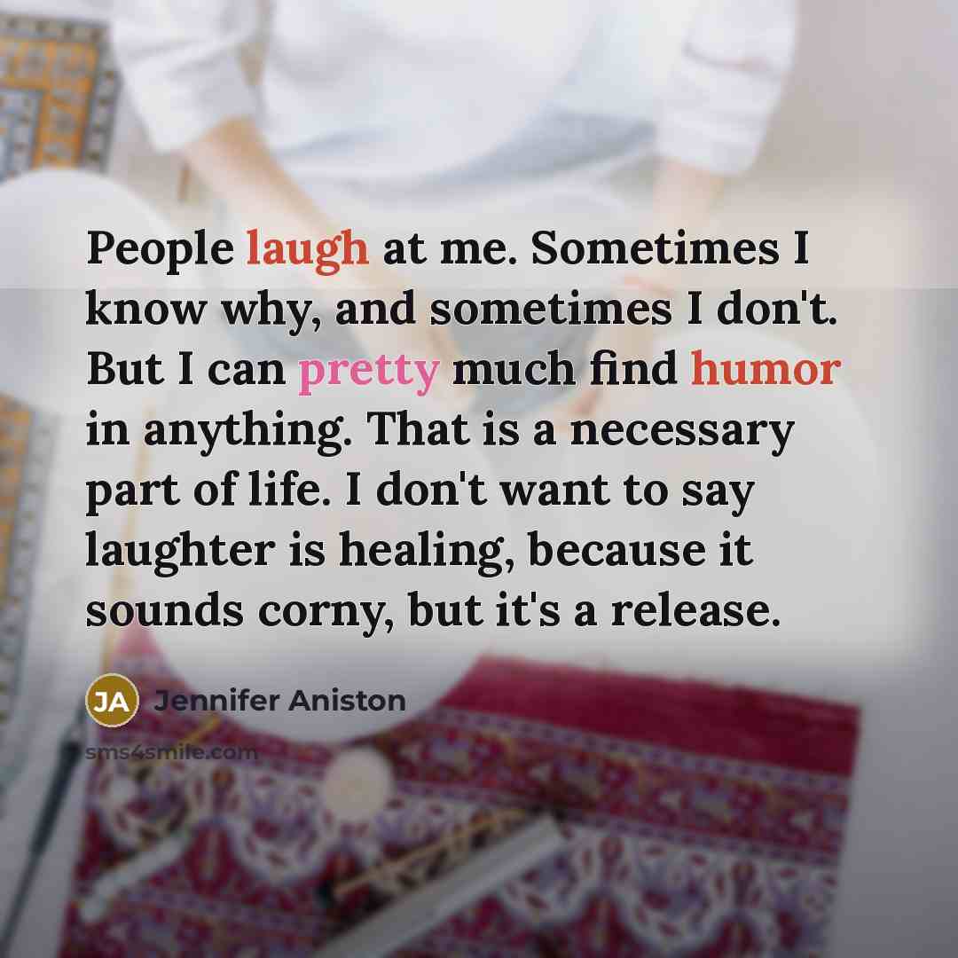 “People laugh at me. Sometimes I know why, and sometimes…” quote by Jennifer Aniston