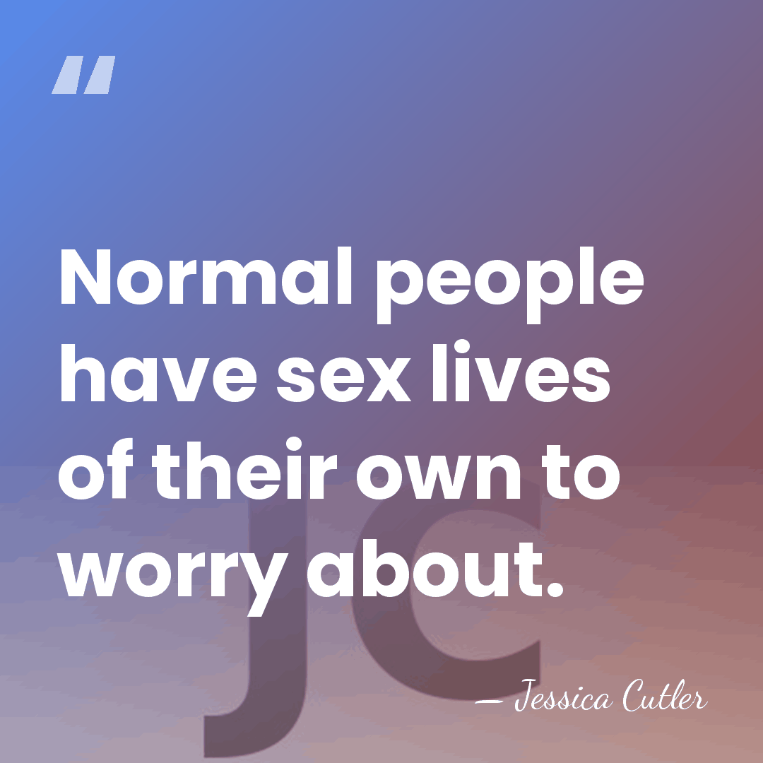 Normal people have sex lives of their own to worry about. - Jessica Cutler