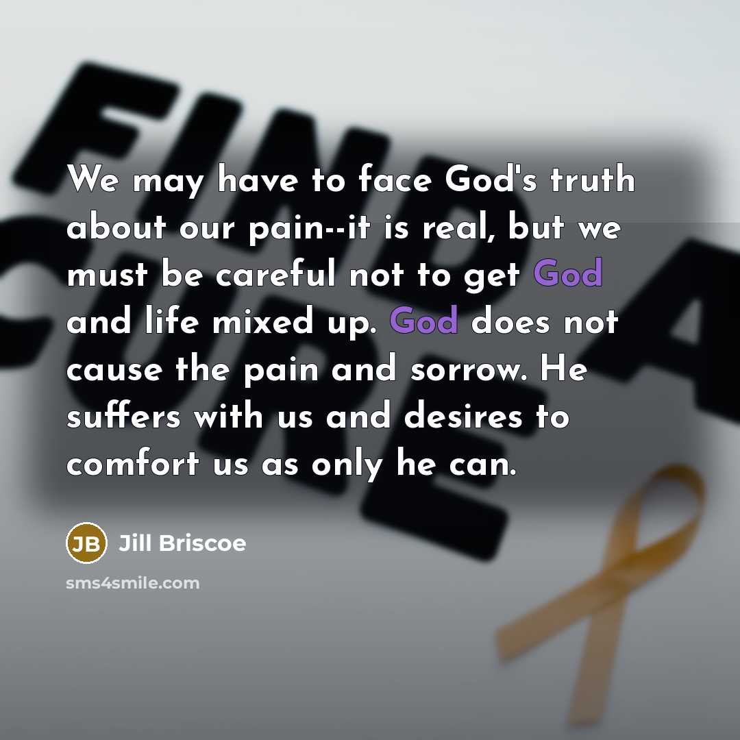 “We may have to face God's truth about our pain--it…” quote by Jill Briscoe