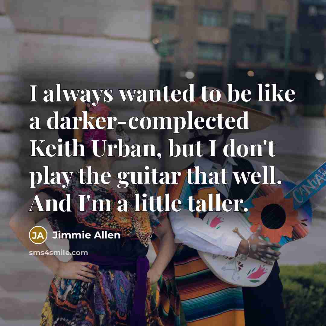 “I always wanted to be like a darker-complected Keith Urban,…” quote by Jimmie Allen