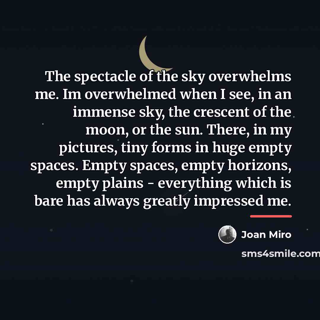 “The spectacle of the sky overwhelms me. Im overwhelmed when…” quote by Joan Miro