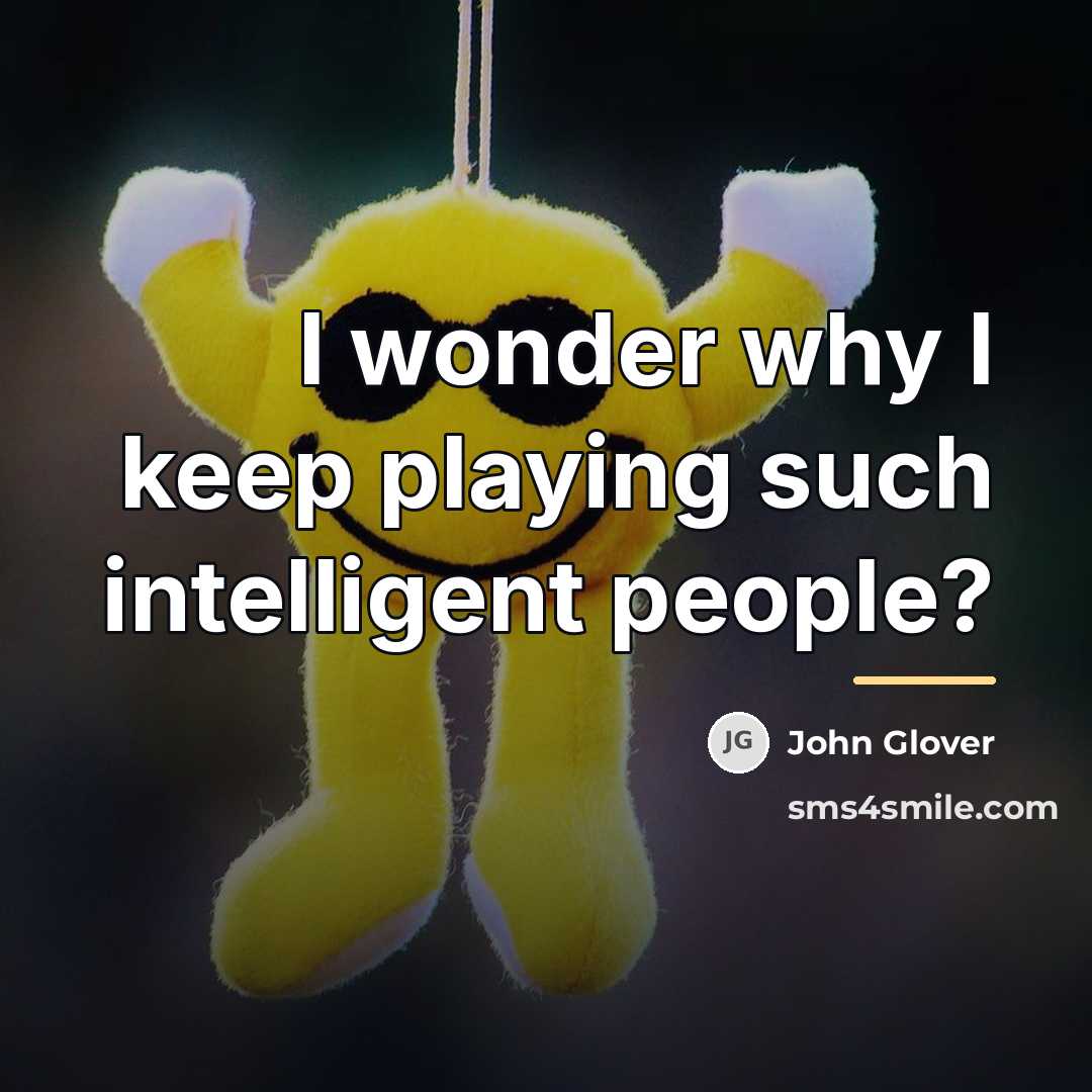“I wonder why I keep playing such intelligent people?…” quote by John Glover