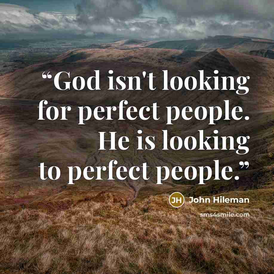 “God isn't looking for perfect people. He is looking to perfect people.” quote by John Hileman