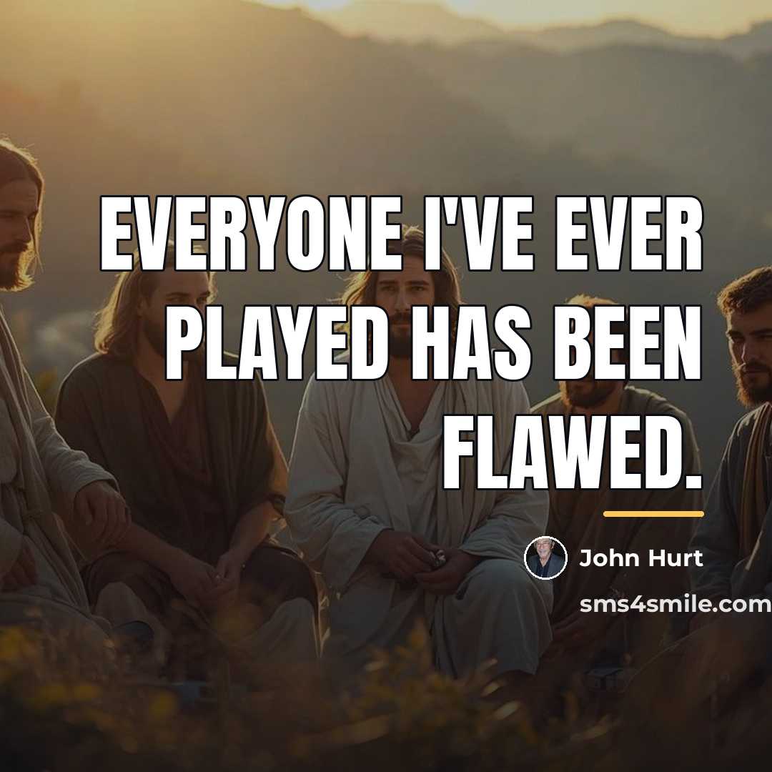 “Everyone I've ever played has been flawed.…” quote by John Hurt