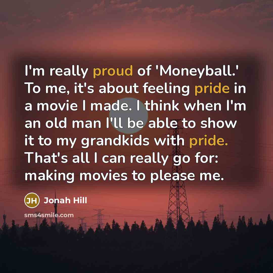 “I'm really proud of 'Moneyball.' To me, it's about feeling…” quote by Jonah Hill