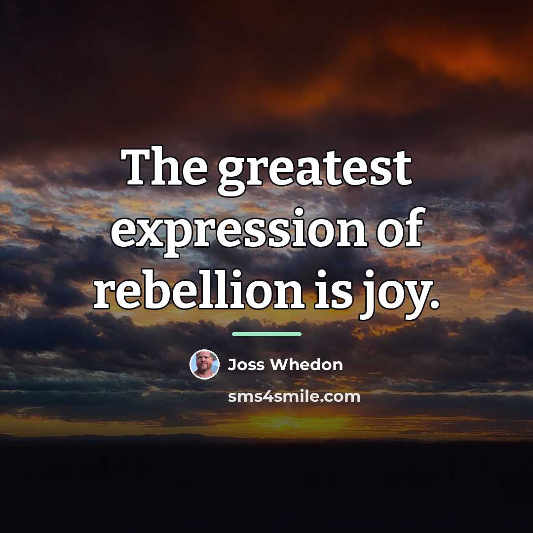 “The greatest expression of rebellion is joy.…” quote by Joss Whedon