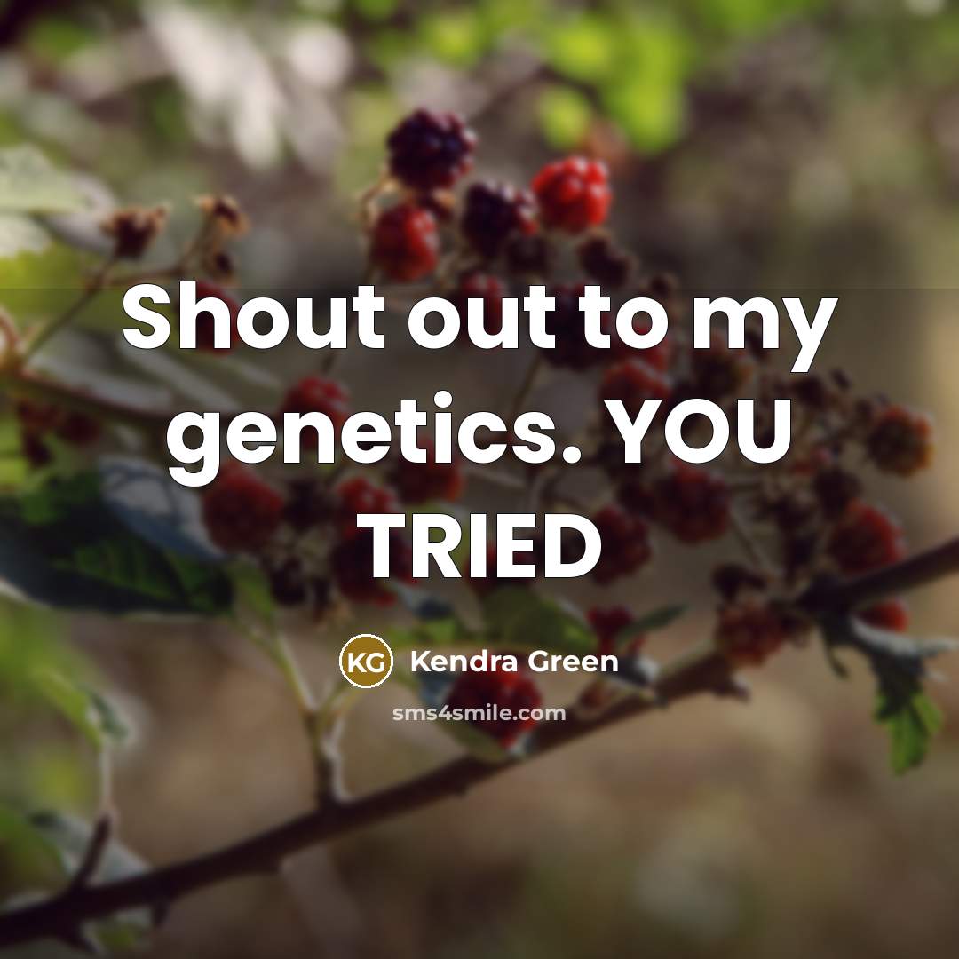 “Shout out to my genetics. YOU TRIED” quote by Kendra Green