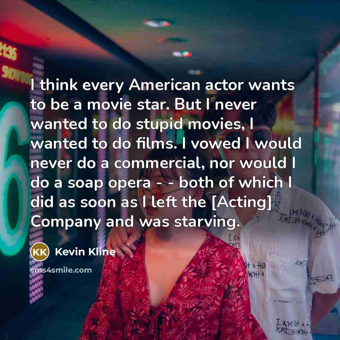 “I think every American actor wants to be a movie…” quote by Kevin Kline
