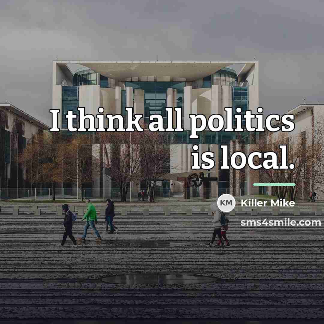 “I think all politics is local.…” quote by Killer Mike