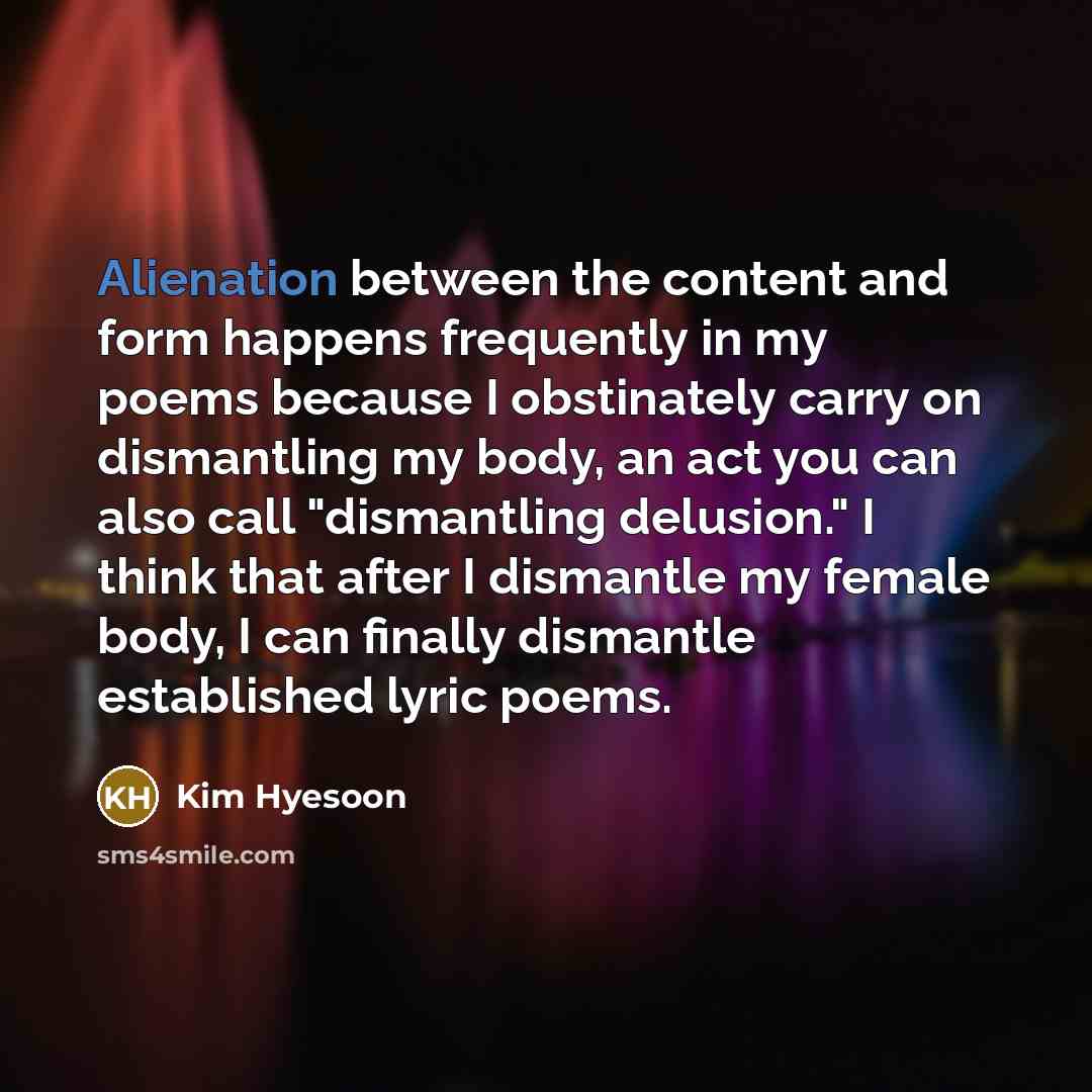 “Alienation between the content and form happens frequently in my…” quote by Kim Hyesoon