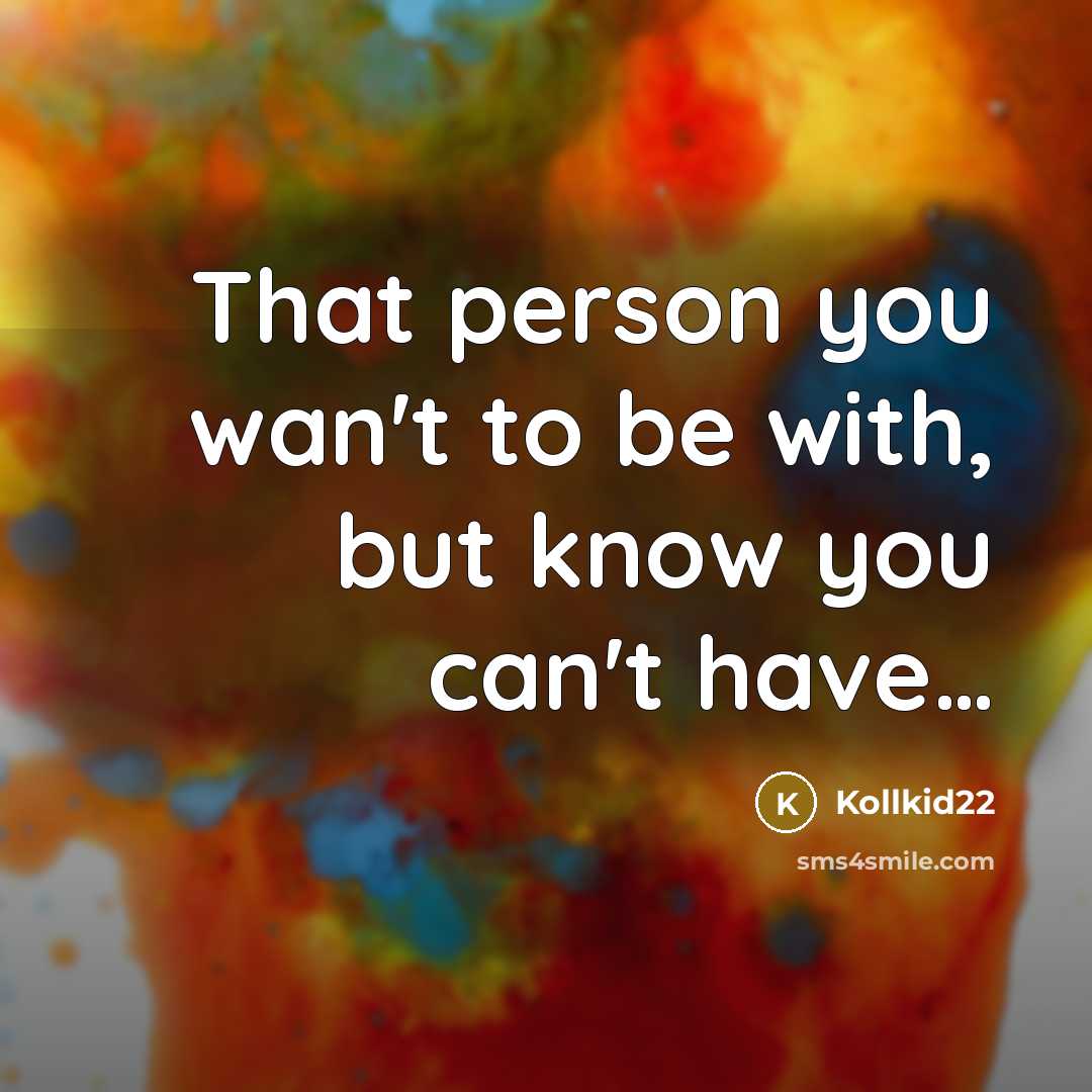 “That person you wan't to be with, but know you can't have…” quote by Kollkid22