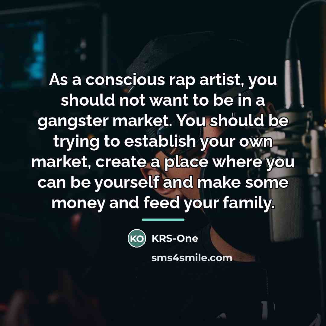 “As a conscious rap artist, you should not want to…” quote by KRS-One