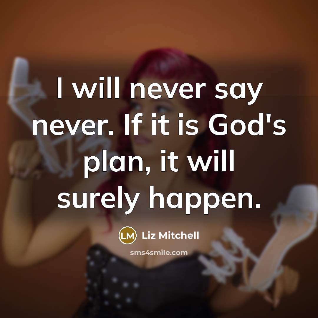 “I will never say never. If it is God's plan,…” quote by Liz Mitchell