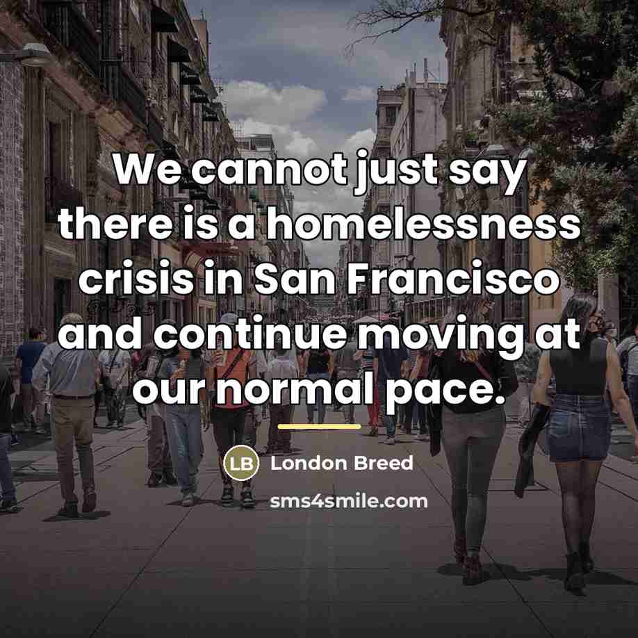 “We cannot just say there is a homelessness crisis in…” quote by London Breed