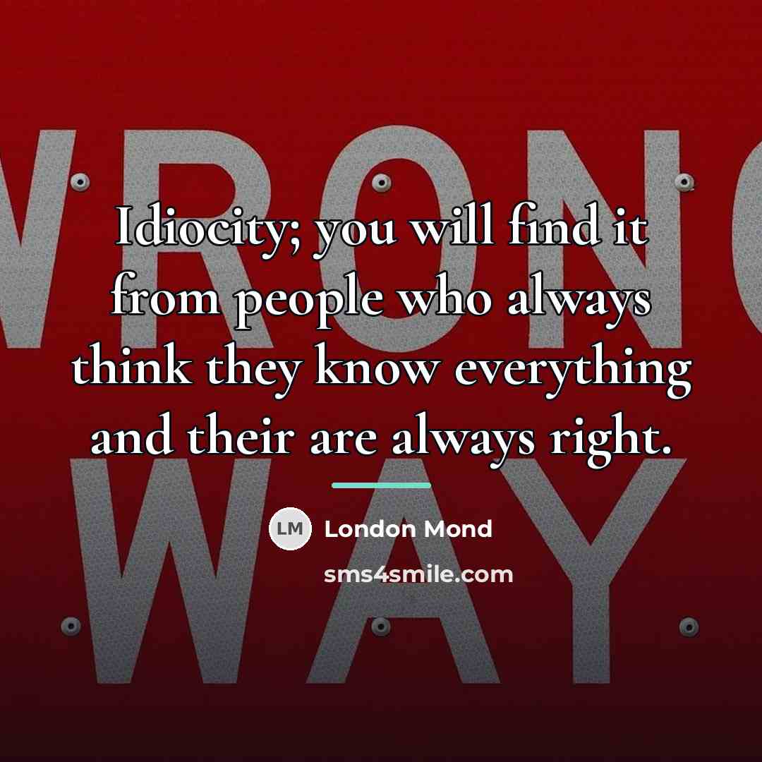 “Idiocity; you will find it from people who always think…” quote by London Mond