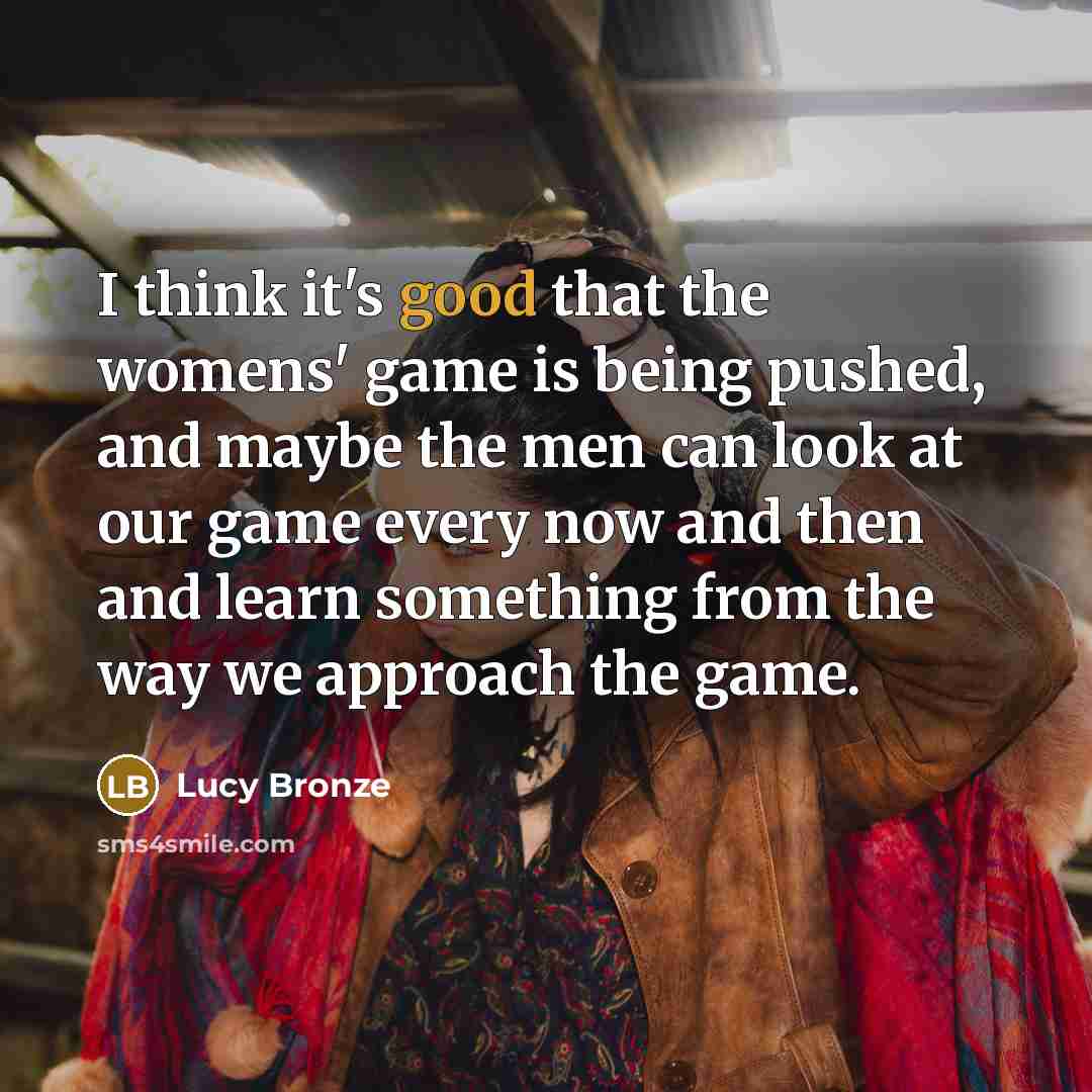“I think it's good that the womens' game is being…” quote by Lucy Bronze