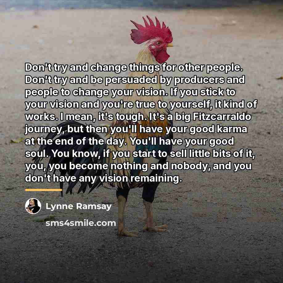 “Don't try and change things for other people. Don't try…” quote by Lynne Ramsay