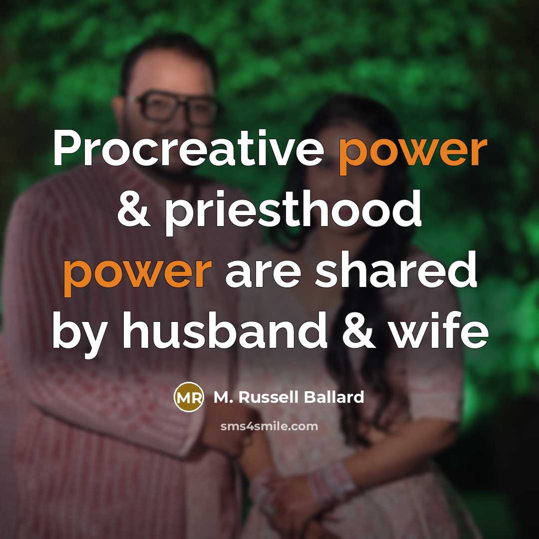 “Procreative power & priesthood power are shared by husband &…” quote by M. Russell Ballard