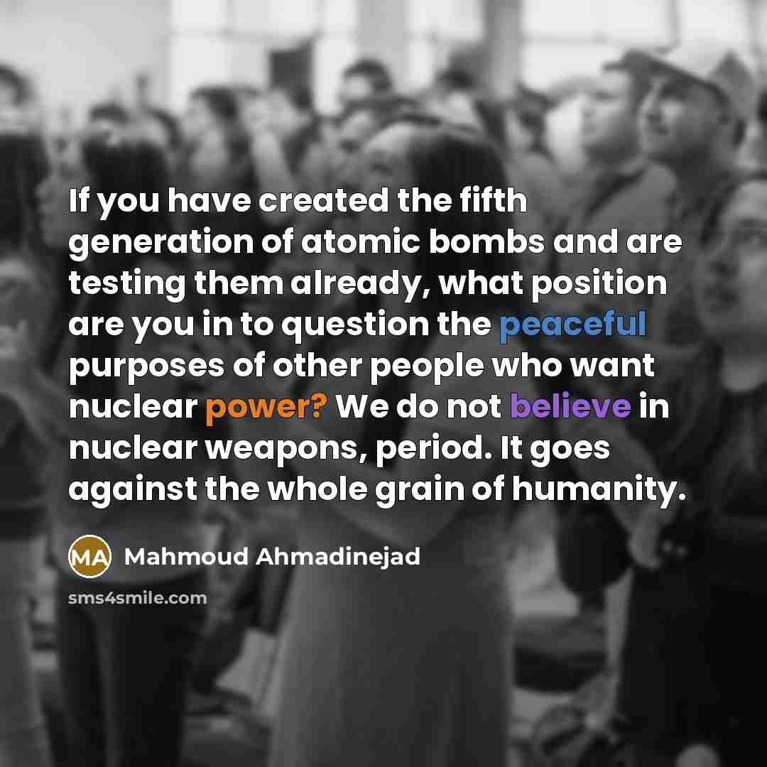 “If you have created the fifth generation of atomic bombs…” quote by Mahmoud Ahmadinejad