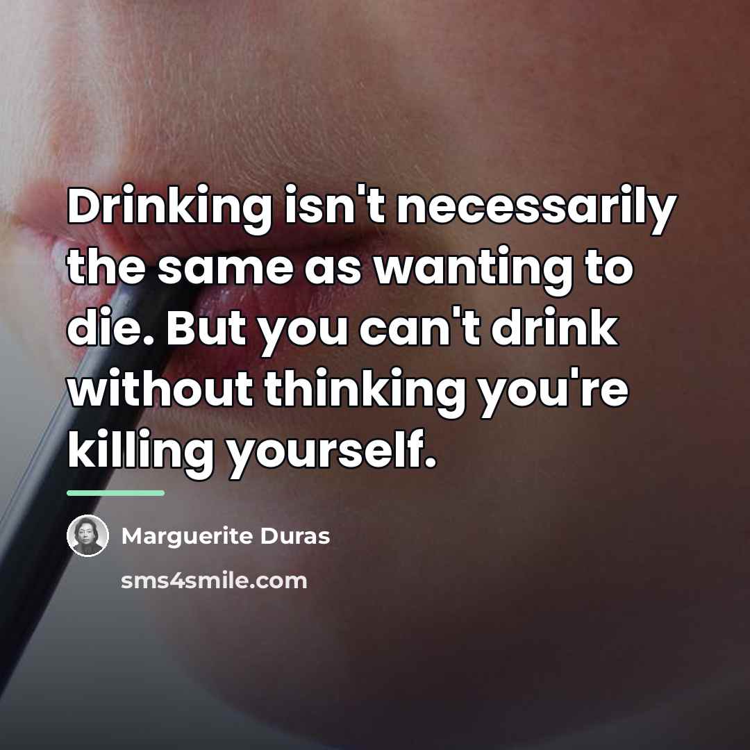 “Drinking isn't necessarily the same as wanting to die. But…” quote by Marguerite Duras