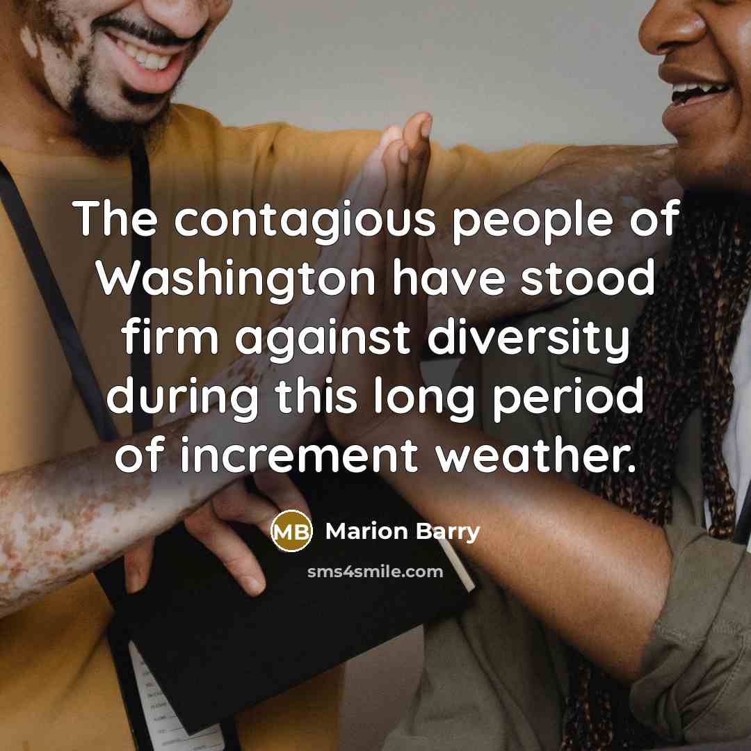“The contagious people of Washington have stood firm against diversity…” quote by Marion Barry
